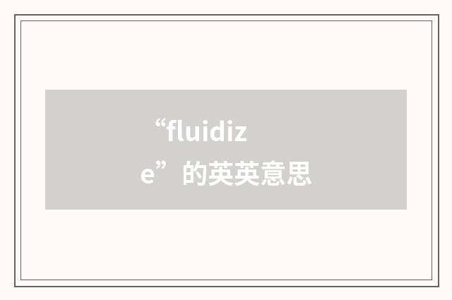 “fluidize”的英英意思