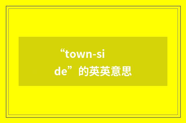“town-side”的英英意思