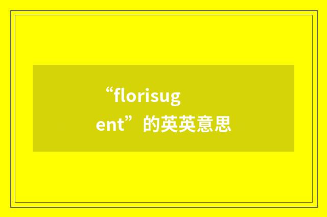 “florisugent”的英英意思