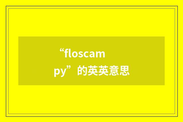“floscampy”的英英意思