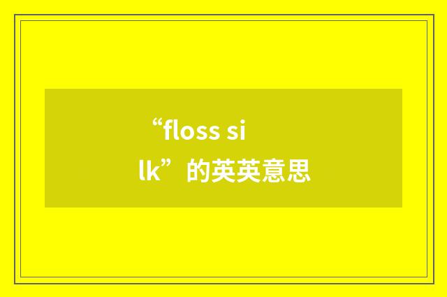 “floss silk”的英英意思