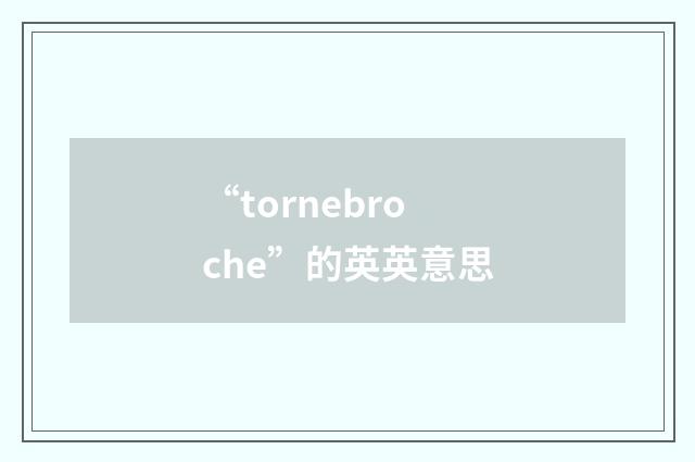 “tornebroche”的英英意思