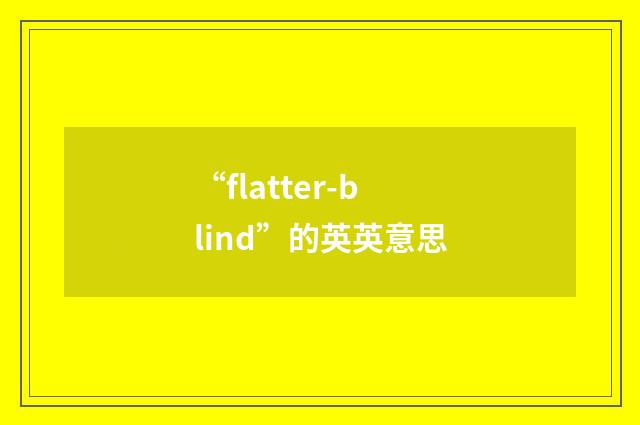 “flatter-blind”的英英意思