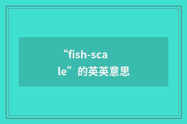 “fish-scale”的英英意思