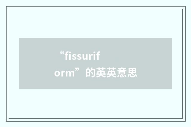 “fissuriform”的英英意思