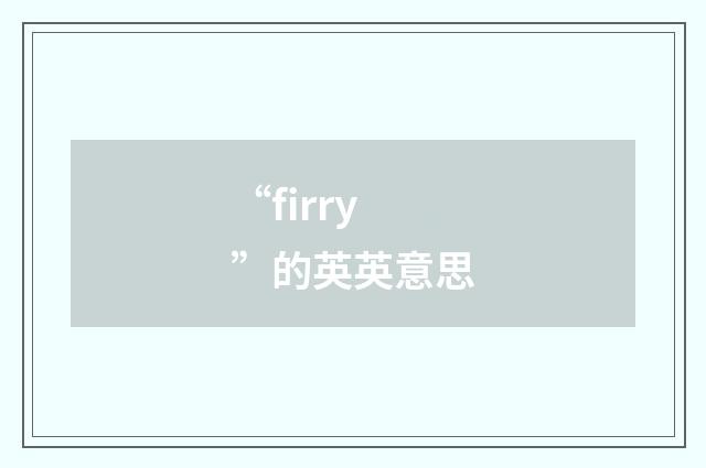 “firry”的英英意思