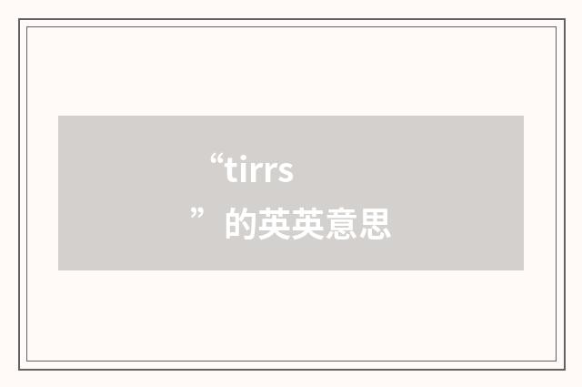 “tirrs”的英英意思