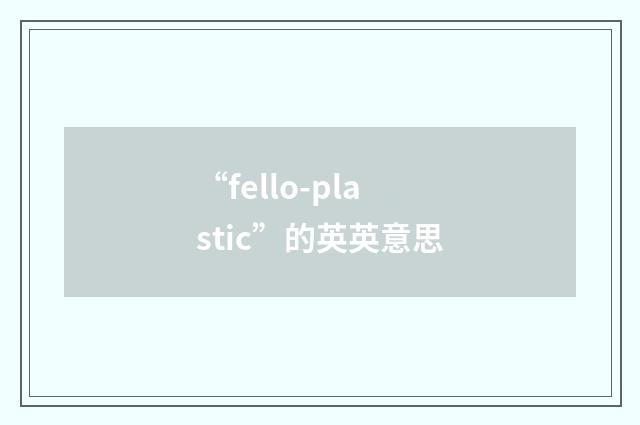 “fello-plastic”的英英意思