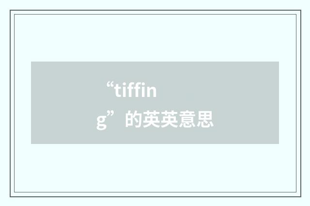 “tiffing”的英英意思
