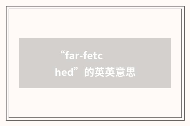 “far-fetched”的英英意思