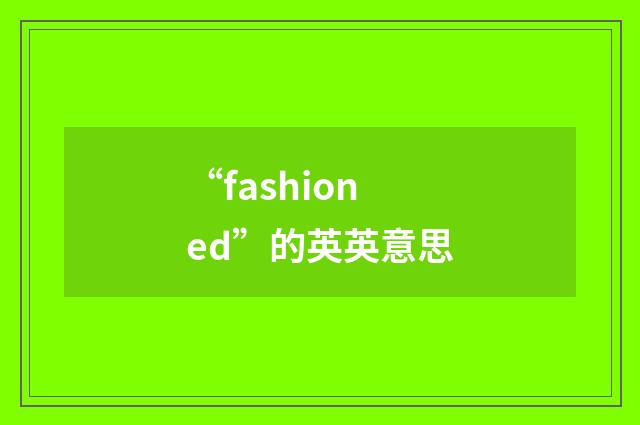 “fashioned”的英英意思