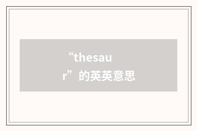 “thesaur”的英英意思
