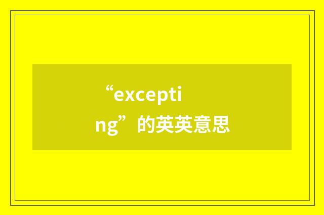 “excepting”的英英意思