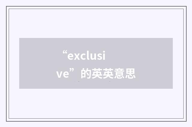 “exclusive”的英英意思