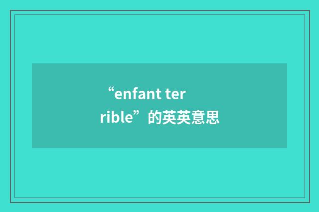 “enfant terrible”的英英意思