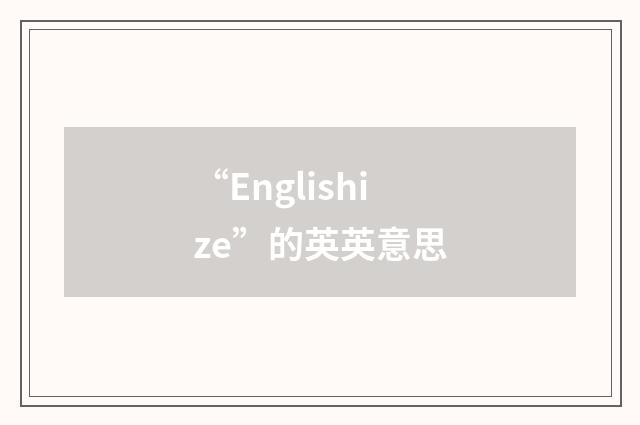 “Englishize”的英英意思