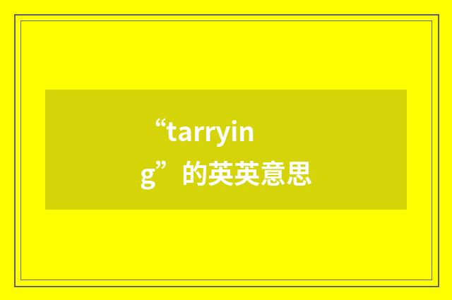 “tarrying”的英英意思