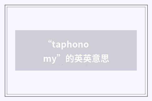 “taphonomy”的英英意思