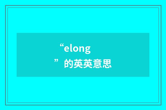 “elong”的英英意思