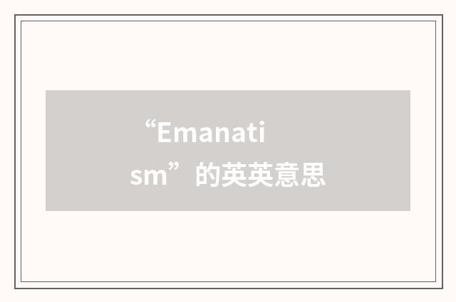 “Emanatism”的英英意思
