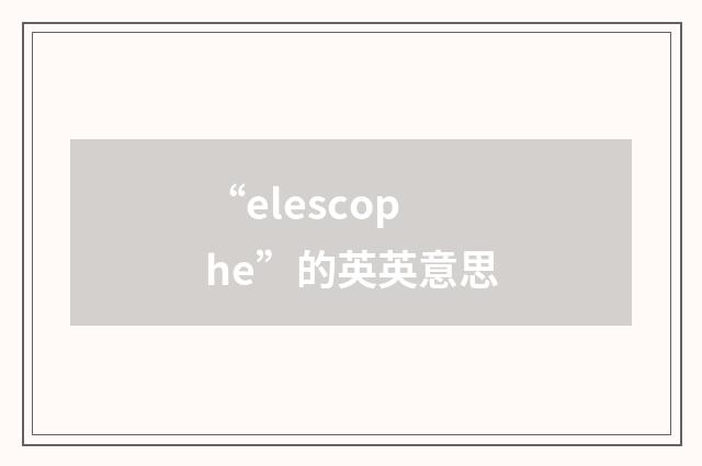 “elescophe”的英英意思