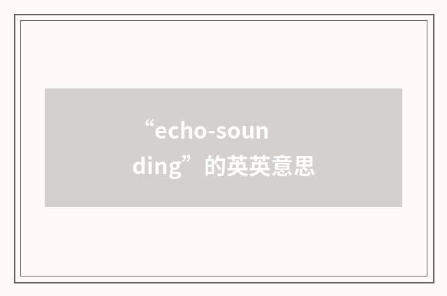 “echo-sounding”的英英意思