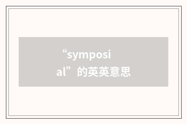 “symposial”的英英意思
