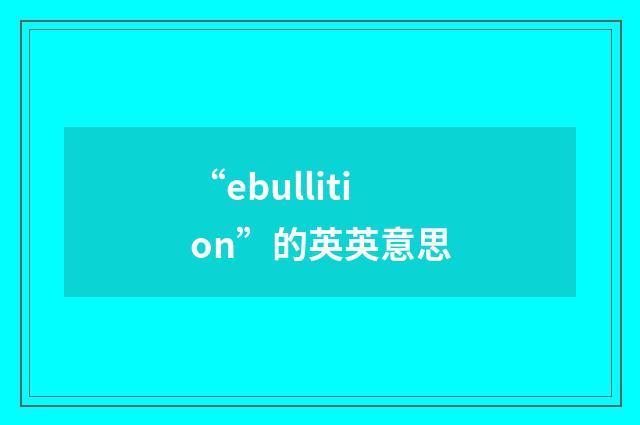 “ebullition”的英英意思