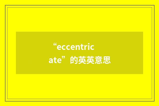 “eccentricate”的英英意思