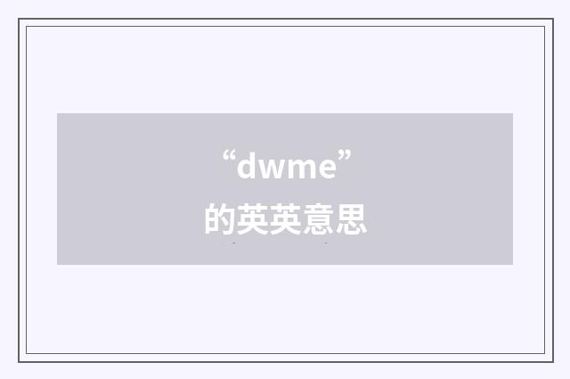 “dwme”的英英意思