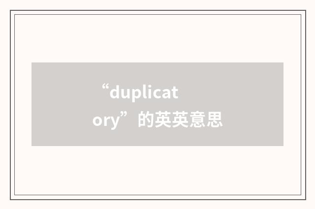 “duplicatory”的英英意思