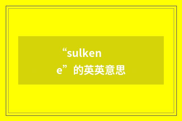 “sulkene”的英英意思