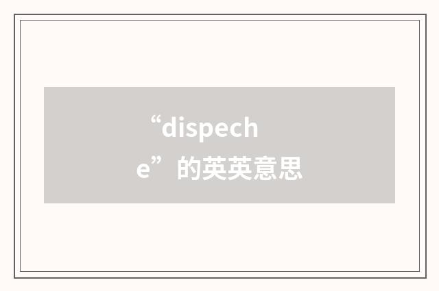 “dispeche”的英英意思