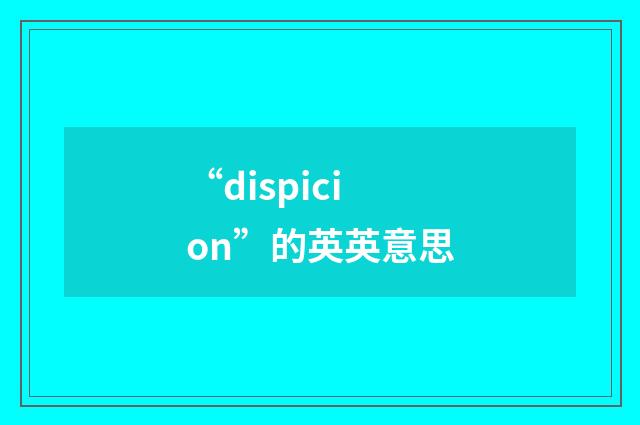 “dispicion”的英英意思