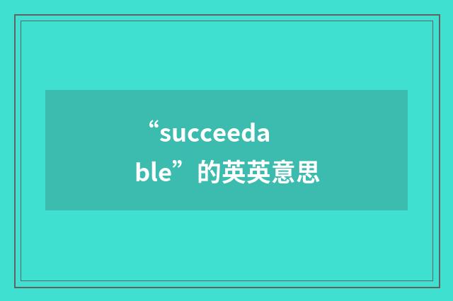 “succeedable”的英英意思