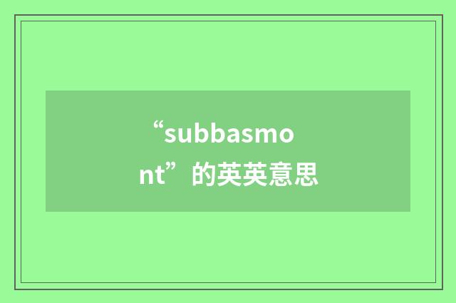 “subbasmont”的英英意思
