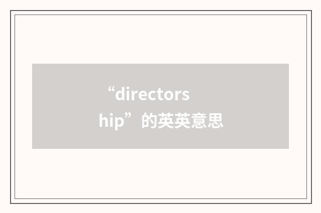 “directorship”的英英意思