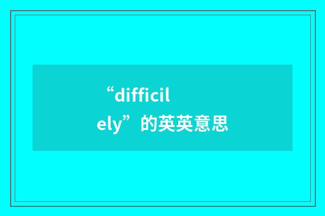 “difficilely”的英英意思