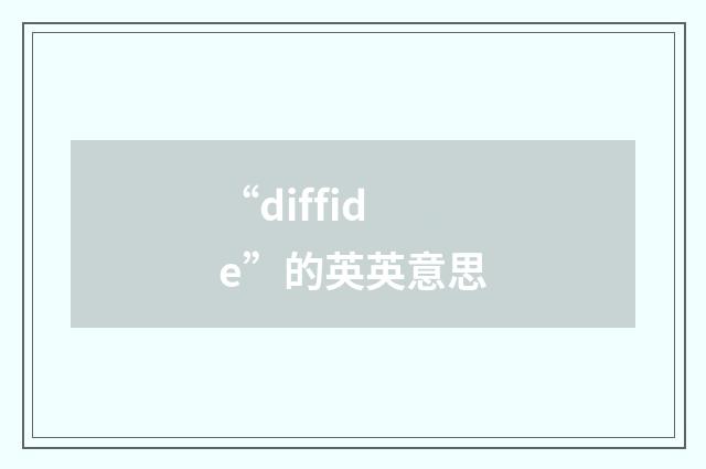 “diffide”的英英意思