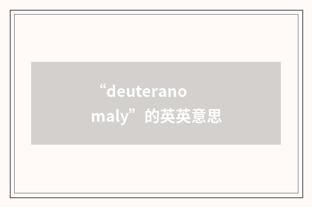 “deuteranomaly”的英英意思