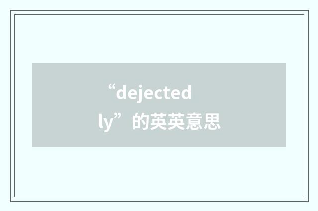 “dejectedly”的英英意思