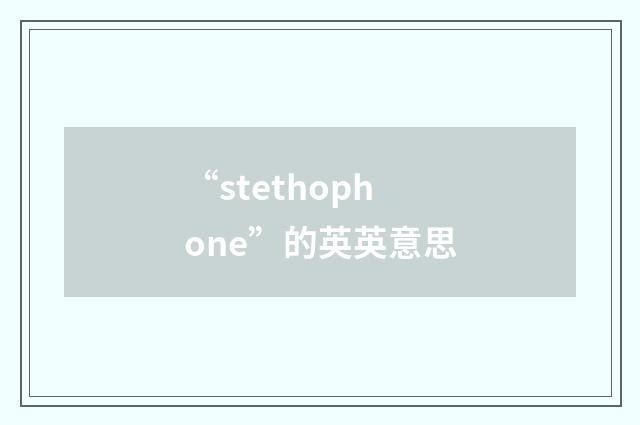 “stethophone”的英英意思
