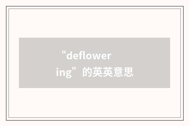 “deflowering”的英英意思