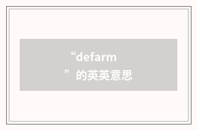 “defarm”的英英意思