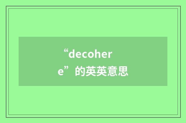 “decohere”的英英意思