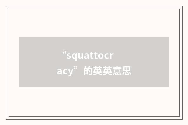 “squattocracy”的英英意思
