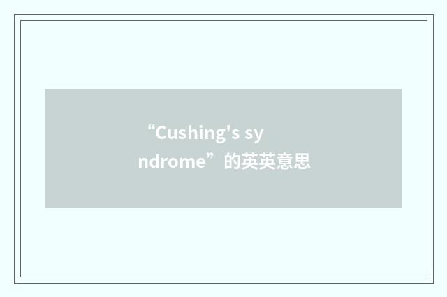 “Cushing's syndrome”的英英意思