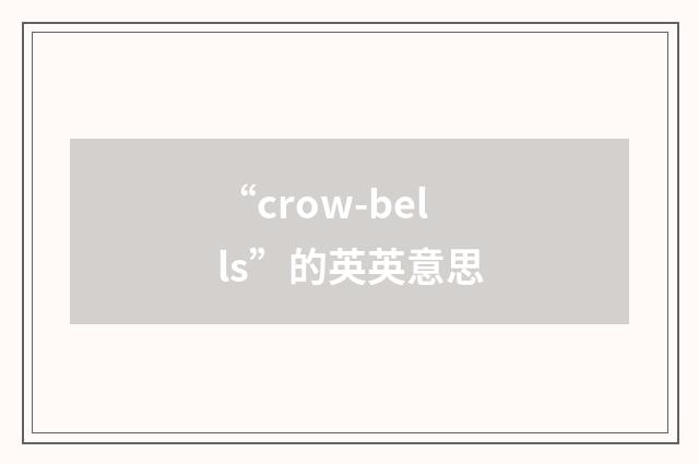 “crow-bells”的英英意思