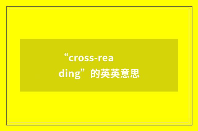 “cross-reading”的英英意思