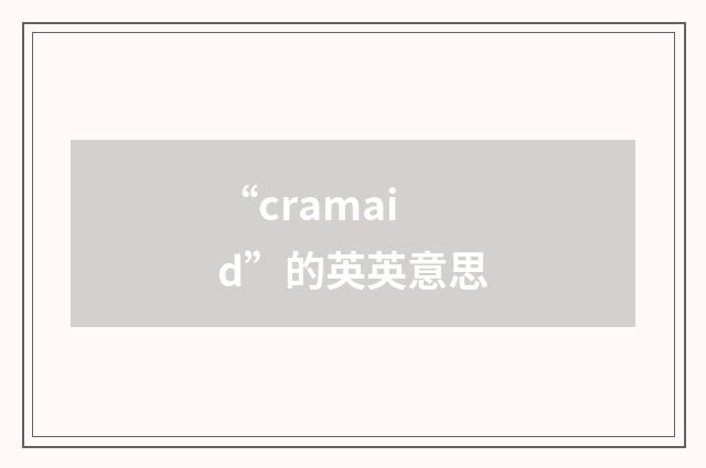 “cramaid”的英英意思
